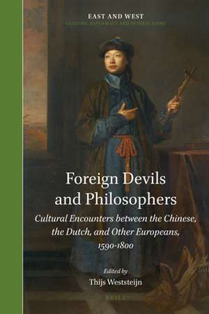 Foreign Devils and Philosophers: Cultural Encounters between the Chinese, the Dutch, and Other Europeans, 1590-1800 de Thijs Weststeijn