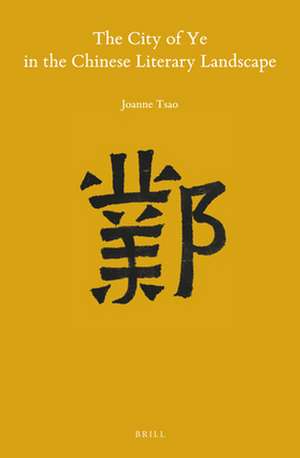 The City of Ye in the Chinese Literary Landscape de Joanne Tsao