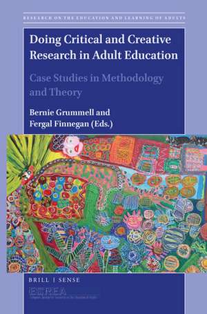 Doing Critical and Creative Research in Adult Education: Case Studies in Methodology and Theory de Bernie Grummell