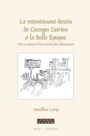 Le retentissant destin de Georges Darien à la Belle Époque: Vie et oeuvre d'un écrivain réfractaire de Aurélien Lorig