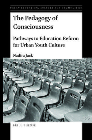 The Pedagogy of Consciousness: Pathways to Education Reform for Urban Youth Culture de Nadira Jack