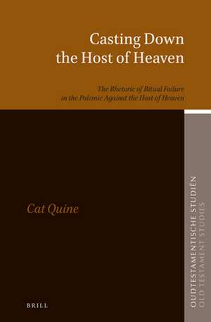 Casting Down the Host of Heaven: The Rhetoric of Ritual Failure in the Polemic Against the Host of Heaven de Cat Quine