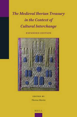 The Medieval Iberian Treasury in the Context of Cultural Interchange (Expanded Edition) de Therese Martin