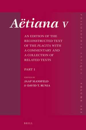 Aëtiana V (4 vols.): An Edition of the Reconstructed Text of the <i>Placita</i> with a Commentary and a Collection of Related Texts de Jaap Mansfeld