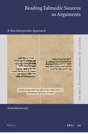 Reading Talmudic Sources as Arguments: A New Interpretive Approach de Yuval Blankovsky