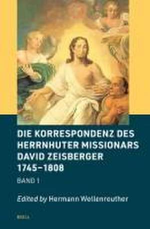 Die Korrespondenz des Herrnhuter Missionars David Zeisberger 1745 – 1808 de Hermann Wellenreuther