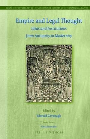 Empire and Legal Thought: Ideas and Institutions from Antiquity to Modernity de Edward Cavanagh