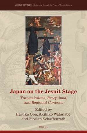 Japan on the Jesuit Stage: Transmissions, Receptions, and Regional Contexts de Haruka Oba