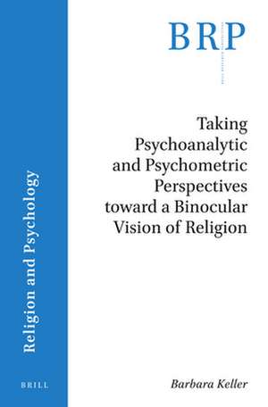 Taking Psychoanalytic and Psychometric Perspectives toward a Binocular Vision of Religion de Barbara Keller