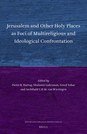 Jerusalem and Other Holy Places as Foci of Multireligious and Ideological Confrontation de Pieter B. Hartog