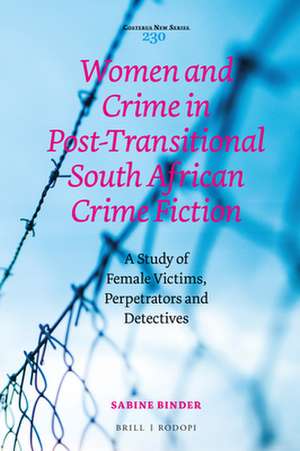 Women and Crime in Post-Transitional South African Crime Fiction: A Study of Female Victims, Perpetrators and Detectives de Sabine Binder