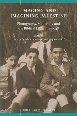 Imaging and Imagining Palestine: Photography, Modernity and the Biblical Lens, 1918–1948 de Karène Sanchez Summerer