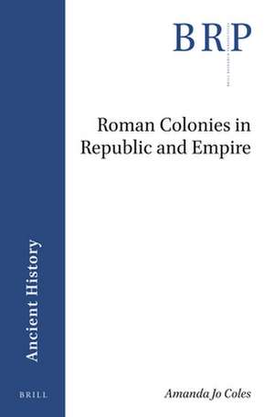 Roman Colonies in Republic and Empire de Amanda Jo Coles