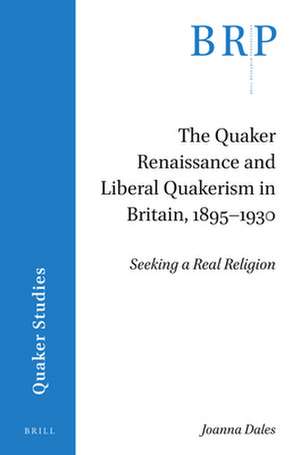 The Quaker Renaissance and Liberal Quakerism in Britain, 1895-1930: Seeking a Real Religion de Joanna Dales