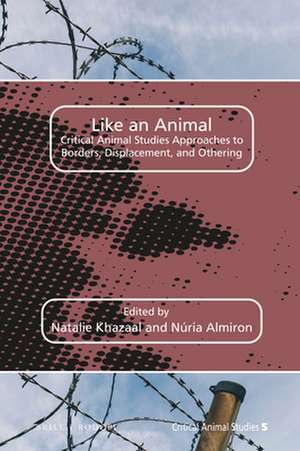 Like an Animal: Critical Animal Studies Approaches to Borders, Displacement, and Othering de Natalie Khazaal