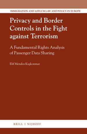 Privacy and Border Controls in the Fight against Terrorism: A Fundamental Rights Analysis of Passenger Data Sharing de Elif Mendos Kuşkonmaz