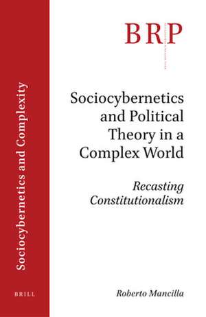 Sociocybernetics and Political Theory in a Complex World: Recasting Constitutionalism de Roberto Gustavo Mancilla Castro