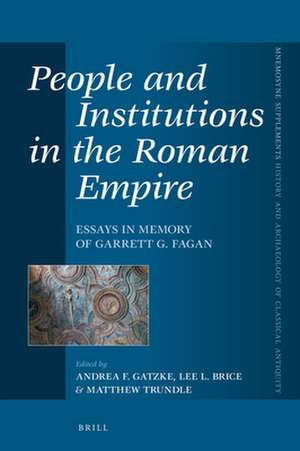 People and Institutions in the Roman Empire: Essays in Memory of Garrett G. Fagan de Andrea F. Gatzke