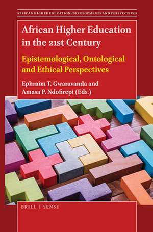 African Higher Education in the 21st Century: Epistemological, Ontological and Ethical Perspectives de Ephraim T. Gwaravanda