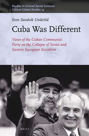 Cuba Was Different: Views of the Cuban Communist Party on the Collapse of Soviet and Eastern European Socialism de Even Sandvik Underlid