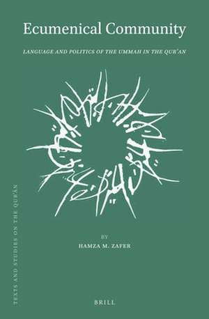 Ecumenical Community: Language and Politics of the Ummah in the Qurʾan de Hamza M. Zafer