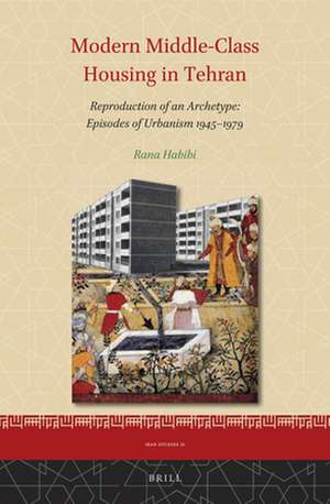 Modern Middle-Class Housing in Tehran: Reproduction of an Archetype: Episodes of Urbanism 1945–1979 de Rana Habibi