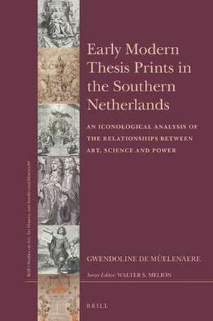 Early Modern Thesis Prints in the Southern Netherlands: An Iconological Analysis of the Relationships between Art, Science and Power de Gwendoline de Mûelenaere