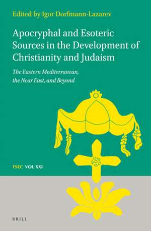 Apocryphal and Esoteric Sources in the Development of Christianity and Judaism: The Eastern Mediterranean, the Near East, and Beyond de Igor Dorfmann-Lazarev