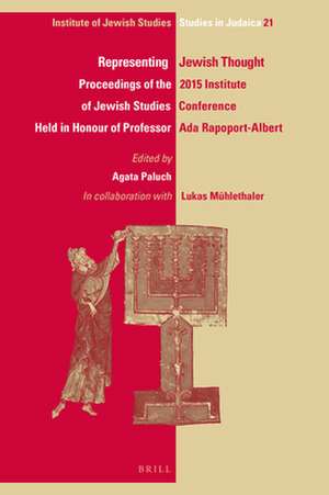 Representing Jewish Thought: Proceedings of the 2015 Institute of Jewish Studies Conference Held in Honour of Professor Ada Rapoport-Albert de Agata Paluch