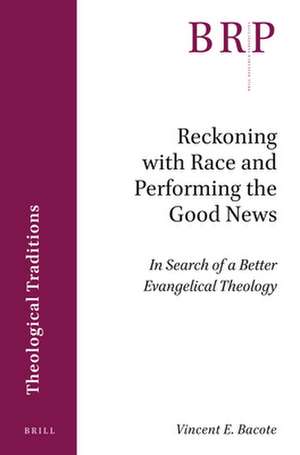 Reckoning with Race and Performing the Good News: In Search of a Better Evangelical Theology de Vincent Bacote