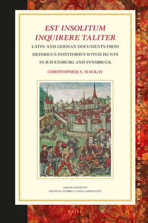 <i>Est insolitum inquirere taliter</i>: Latin and German Documents from Heinricus Institoris’s Witch Hunts in Ravensburg and Innsbruck de Christopher S. Mackay