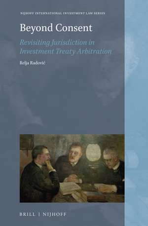 Beyond Consent: Revisiting Jurisdiction in Investment Treaty Arbitration de Relja Radović