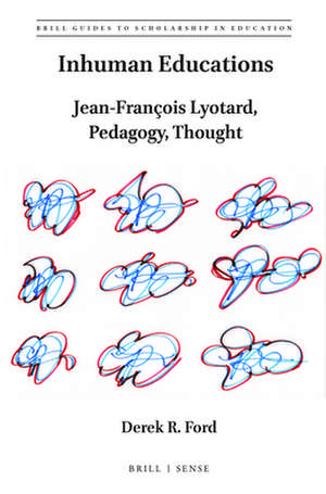 Inhuman Educations: Jean-François Lyotard, Pedagogy, Thought de Derek R. Ford