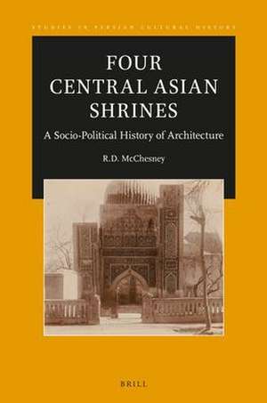 Four Central Asian Shrines: A Socio-Political History of Architecture de R.D. McChesney