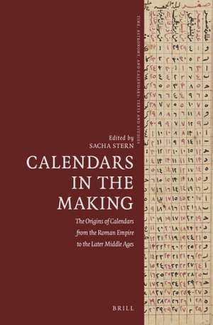 Calendars in the Making: The Origins of Calendars from the Roman Empire to the Later Middle Ages de Sacha Stern