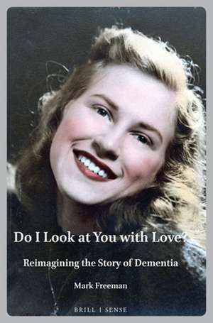 Do I Look at You with Love?: Reimagining the Story of Dementia de Mark Freeman