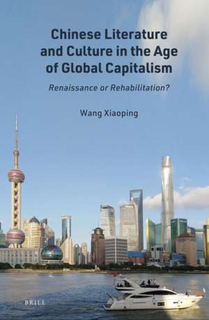 Chinese Literature and Culture in the Age of Global Capitalism: Renaissance or Rehabilitation? de Xiaoping Wang