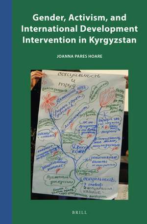 Gender, Activism, and International Development Intervention in Kyrgyzstan de Joanna Pares Hoare