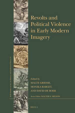 Revolts and Political Violence in Early Modern Imagery de Malte Griesse