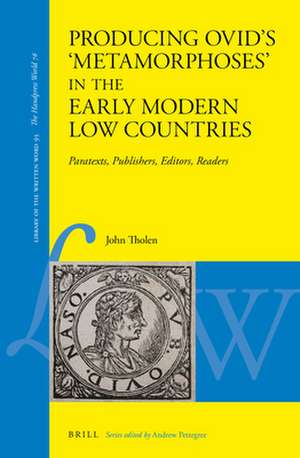 Producing Ovid’s 'Metamorphoses' in the Early Modern Low Countries: Paratexts, Publishers, Editors, Readers de John Tholen