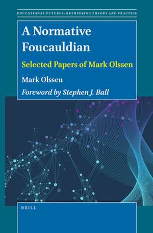 A Normative Foucauldian: Selected Papers of Mark Olssen de Mark Olssen