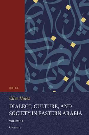 Dialect, Culture, and Society in Eastern Arabia, Volume 1 Glossary de Clive Holes