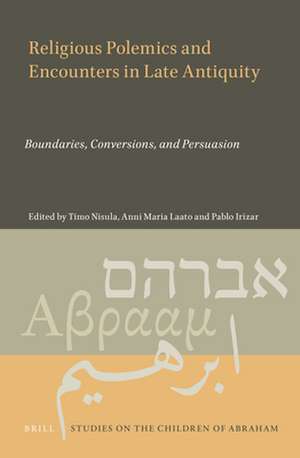 Religious Polemics and Encounters in Late Antiquity: Boundaries, Conversions, and Persuasion de Timo Nisula