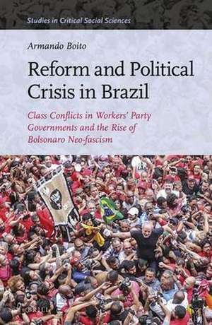 Reform and Political Crisis in Brazil: Class Conflicts in Workers' Party Governments and the Rise of Bolsonaro Neo-fascism de Armando Boito