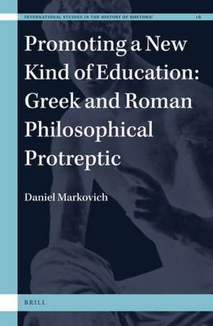 Promoting a New Kind of Education: Greek and Roman Philosophical Protreptic de Daniel Markovich