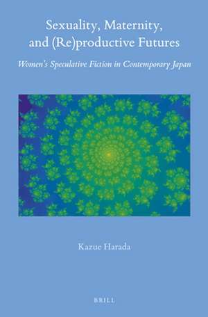 Sexuality, Maternity, and (Re)productive Futures: Women’s Speculative Fiction in Contemporary Japan de Kazue Harada