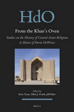 From the Khan's Oven: Studies on the History of Central Asian Religions in Honor of Devin DeWeese de Eren Tasar