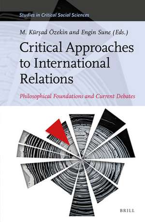 Critical Approaches to International Relations: Philosophical Foundations and Current Debates de M. Kürşad Özekin