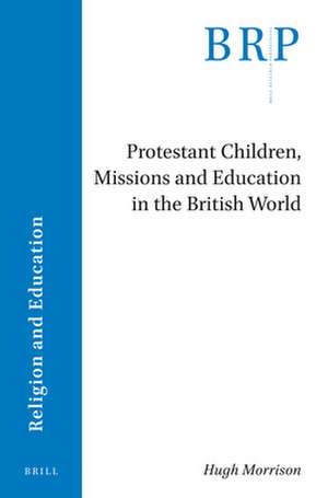 Protestant Children, Missions and Education in the British World de Hugh Morrison