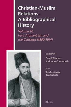 Christian-Muslim Relations. A Bibliographical History Volume 20. Iran, Afghanistan and the Caucasus (1800-1914) de David Thomas